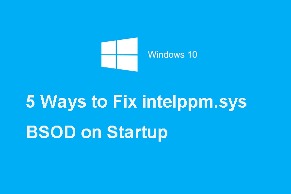 5 Ways To Fix Intelppm Sys Bsod Error On Startup Minitool