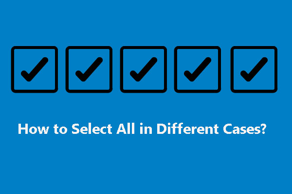 How to Select All in MiniTool Different - Multiple Ways Cases? Are Here