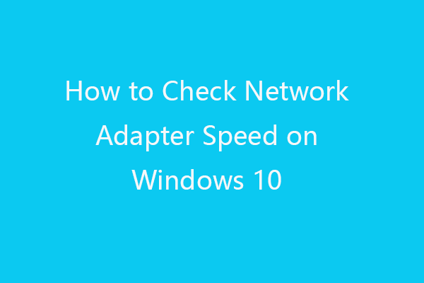 how-to-check-network-adapter-speed-on-windows-10-4-ways-minitool