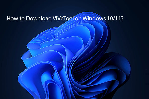 How to Download ViVeTool on Windows 10 and Windows 11? - MiniTool