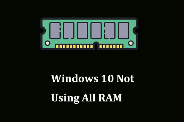 Windows 10 Not Using All RAM? Try 3 Solutions to